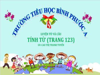 Bài giảng Tiếng Việt Lớp 4 - Luyện từ và câu: Tính từ (Tiếp theo) - Cao Thị Thanh Tuyến