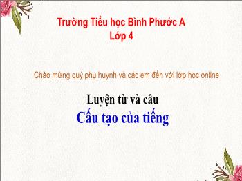 Bài giảng Tiếng Việt Lớp 4 - Tuần 1, Luyện từ và câu: Cấu tạo của tiếng - Trường Tiểu học Bình Phước A