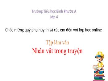 Bài giảng Tiếng Việt Lớp 4 - Tuần 1, Tập làm văn: Nhân vật trong truyện - Trường Tiểu học Bình Phước A