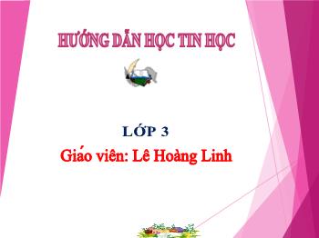 Bài giảng Tin học Lớp 3 - Chủ đề 1: Làm quen với máy tính - Bài 1: Người bạn mới của em (Tiết 1) - Lê Hoàng Linh