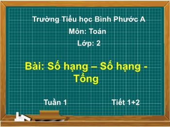 Bài giảng Toán Lớp 2 (Chân trời sáng tạo) - Tuần 1, Bài: Số hạng – Tổng - Trường Tiểu học Bình Phước A