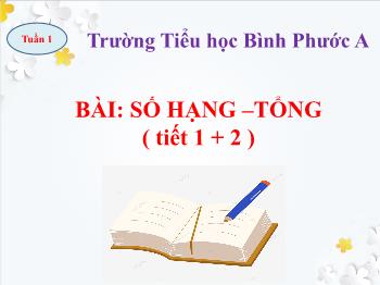 Bài giảng Toán Lớp 2 (Chân trời sáng tạo) - Tuần 1, Bài: Số hạng – Tổng (Tiết 1, 2) - Trường Tiểu học Bình Phước A