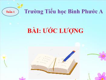 Bài giảng Toán Lớp 2 (Chân trời sáng tạo) - Tuần 1, Bài: Ước lượng - Trường Tiểu học Bình Phước A