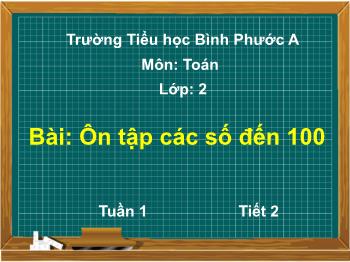 Bài giảng Toán Lớp 2 (Chân trời sáng tạo) - Tuần 1, Tiết 2, Bài: Ôn tập các số đến 100 - Trường Tiểu học Bình Phước A