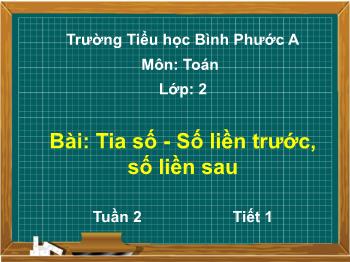 Bài giảng Toán Lớp 2 (Chân trời sáng tạo) - Tuần 2, Tiết 1, Bài: Tia số – Số liền trước, số liền sau - Trường Tiểu học Bình Phước A