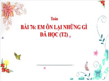 Bài giảng Toán Lớp 3 - Bài 76: Em ôn lại những gì đã học (Tiết 2)
