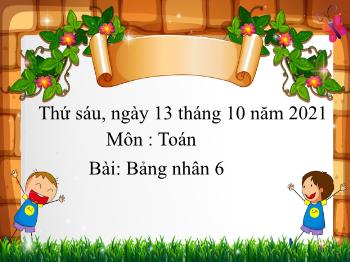 Bài giảng Toán Lớp 3 - Bài: Bảng nhân 6 - Năm học 2021-2022 - Trường Tiểu học Bình Phước A