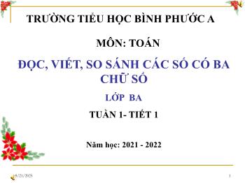 Bài giảng Toán Lớp 3 - Tuần 1, Bài: Đọc, viết, so sánh các số có ba chữ số - Năm học 2021-2022 - Trường Tiểu học Bình Phước A