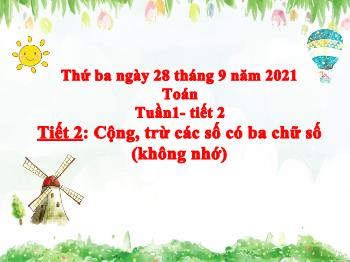 Bài giảng Toán Lớp 3 - Tuần 1, Tiết 2, Bài: Cộng trừ các số có ba chữ số (không nhớ) - Năm học 2021-2022 - Trường Tiểu học Bình Phước A
