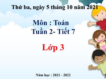 Bài giảng Toán Lớp 3 - Tuần 2, Tiết 7, Bài: Luyện tập - Năm học 2021-2022 - Trường Tiểu học Bình Phước A