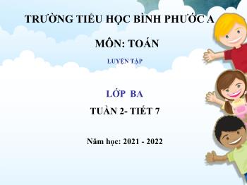 Bài giảng Toán Lớp 3 - Tuần 2, Tiết 7: Luyện tập - Năm học 2021-2022 - Trường Tiểu học Bình Phước A