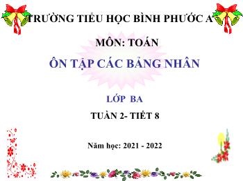 Bài giảng Toán Lớp 3 - Tuần 2, Tiết 8: Ôn tập các bảng nhân - Năm học 2021-2022 - Trường Tiểu học Bình Phước A