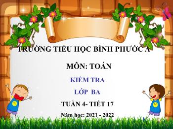 Bài giảng Toán Lớp 3 - Tuần 4, Tiết 17: Kiểm tra - Năm học 2021-2022 - Trường Tiểu học Bình Phước A