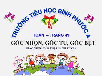 Bài giảng Toán Lớp 4 - Bài: Góc nhọn, góc tù, góc bẹt - Cao Thị Thanh Tuyến