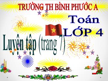 Bài giảng Toán Lớp 4 - Bài: Luyện tập (trang 7) - Trường Tiểu học Bình Phước A