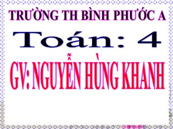 Bài giảng Toán Lớp 4 - Bài: Triệu và lớp triệu - Năm học 2021-2022 - Nguyễn Hùng Khanh