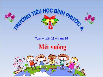 Bài giảng Toán Lớp 4 - Tuần 12, Bài: Mét vuông - Trường Tiểu học Bình Phước A