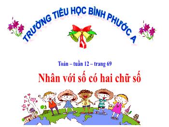 Bài giảng Toán Lớp 4 - Tuần 12, Bài: Nhân với số có hai chữ số - Trường Tiểu học Bình Phước A