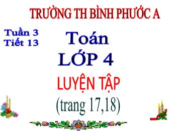 Bài giảng Toán Lớp 4 - Tuần 3, Tiết 13: Luyện tập (Trang 17, 18) - Trường Tiểu học Bình Phước A