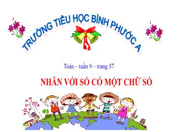 Bài giảng Toán Lớp 4 - Tuần 9, Bài: Nhân với số có một chữ số - Năm học 2021-2022 - Trường Tiểu học Bình Phước A