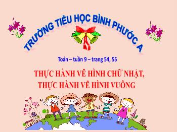 Bài giảng Toán Lớp 4 - Tuần 9, Bài: Thực hành vẽ hình chữ nhật, thực hành vẽ hình vuông - Năm học 2021-2022 - Trường Tiểu học Bình Phước A