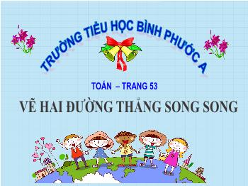 Bài giảng Toán Lớp 4 - Tuần 9, Bài: Vẽ hai đường thẳng song song - Trường Tiểu học Bình Phước A