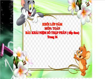 Bài giảng Toán Lớp 5 - Bài: Khái niệm số thập phân (Tiếp theo)