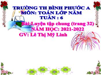 Bài giảng Toán Lớp 5 - Bài: Luyện tập chung (trang 32) - Năm học 2021-2022 - Lê Thị Mỹ Linh