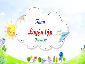 Bài giảng Toán Lớp 5 - Bài: Luyện tập (Trang 30) - Năm học 2021-2022
