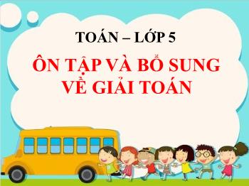 Bài giảng Toán Lớp 5 - Bài: Ôn tập và bổ sung về giải toán - Năm học 2021-2022
