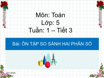 Bài giảng Toán Lớp 5 - Tuần 1, Tiết 3, Bài: Ôn tập so sánh hai phân số