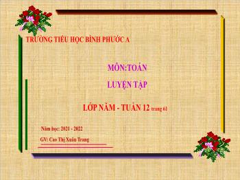 Bài giảng Toán Lớp 5 - Tuần 12, Bài: Luyện tập (Trang 61) - Năm học 2021-2022 - Cao Thị Xuân Trang