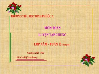 Bài giảng Toán Lớp 5 - Tuần 12, Bài: Luyện tập (Trang 64) - Năm học 2021-2022 - Cao Thị Xuân Trang