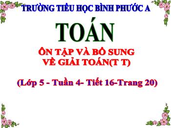 Bài giảng Toán Lớp 5 - Tuần 4, Tiết 16: Ôn tập và bổ sung về giải toán (Tiếp theo) - Năm học 2021-2022 - Trường Tiểu học Bình Phước A