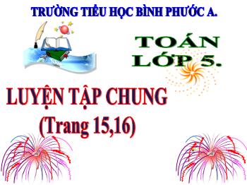 Bài giảng Toán Lớp 5 - Tuần 5, Tiết 13: Luyện tập chung (Trang 15,16) - Năm học 2021-2022 - Trường Tiểu học Bình Phước A