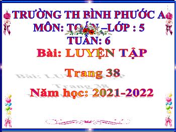 Bài giảng Toán Lớp 5 - Tuần 6, Bài: Luyện tập (Trang 38) - Năm học 2021-2022 - Trường Tiểu học Bình Phước A