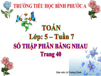 Bài giảng Toán Lớp 5 - Tuần 7, Bài: Số thập phân bằng nhau - Năm học 2021-2022 - Lê Trường Chinh