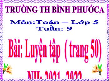 Bài giảng Toán Lớp 5 - Tuần 9, Bài: Luyện tập (Trang 50) - Năm học 2021-2022 - Trường Tiểu học Bình Phước A