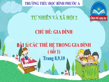 Bài giảng Tự nhiên và Xã hội Lớp 2 (Chân trời sáng tạo) - Chủ đề: Gia đình - Bài 1: Các thế hệ trong gia đình (Tiết 1) - Trường Tiểu học Bình Phước A