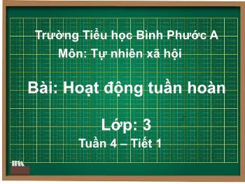 Bài giảng Tự nhiên và Xã hội Lớp 3 - Tuần 4, Bài: Hoạt động tuần hoàn - Năm học 2021-2022 - Trường Tiểu học Bình Phước A