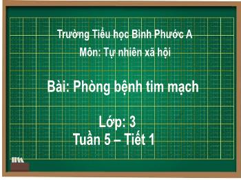 Bài giảng Tự nhiên và Xã hội Lớp 3 - Tuần 5, Bài: Phòng bệnh tim mạch - Năm học 2021-2022 - Trường Tiểu học Bình Phước A