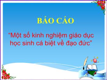 Báo cáo Một số kinh nghiệm giáo dục học sinh cá biệt về đạo đức