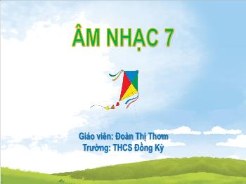 Bài giảng Âm nhạc 7 - Chủ đề 4: Ước mơ - Tiết 13: Hát bài Điều em muốn. Trải nghiệm và khám phá - Đoàn Thị Thơm