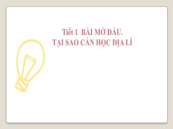 Bài giảng Địa lí 6 - Tiết 1, Bài: Bài mở đầu. Tại sao cần học địa lí