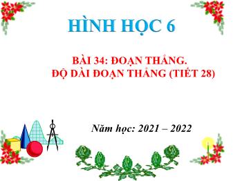 Bài giảng Hình học 6 - Bài 34: Đoạn thẳng. Độ dài đoạn thăng (Tiết 28) - Năm học 2021-2022