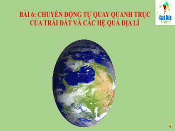 Bài giảng Lịch sử và Địa lí 6 - Bài 6: Chuyển động tự quay quang trục của Trái đất và các hệ quả Địa lí
