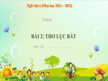 Bài giảng Ngữ văn 6 - Bài 2: Thơ lục bát - Năm học 2021-2022