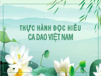 Bài giảng Ngữ văn 6 - Bài: Thực hành đọc hiểu Ca dao Việt Nam