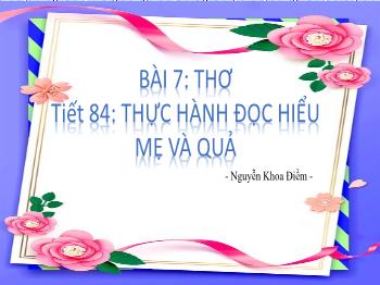 Bài giảng Ngữ văn 7 - Bài 7: Thơ - Tiết 84: Thực hành đọc hiểu Mẹ và quả