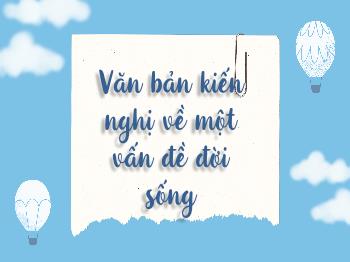 Bài giảng Ngữ văn 8 - Bài: Văn bản kiến nghị về một vấn đề đời sống